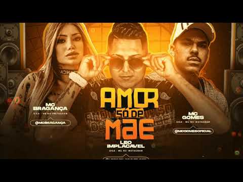MC LÉO IMPLACÁVEL & MC GOMES E MC BRAGANÇA - AMOR SÓ DE MÃE