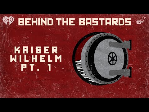 Part One: Kaiser Wilhelm: The Saddest Warlord In History | BEHIND THE BASTARDS