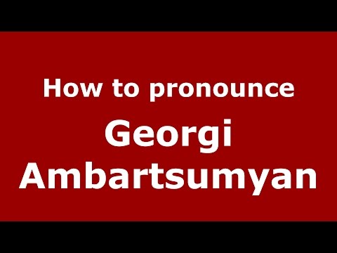 How to pronounce Georgi Ambartsumyan (Russian/Russia)  - PronounceNames.com