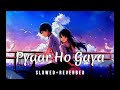Pyaar Ho Gaya Slowed Reverbed Raj Barman Raees Zain Sam Liaqat Lofi Songs HK Shab