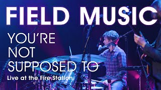 Field Music - You're Not Supposed To (Live at the Fire Station)