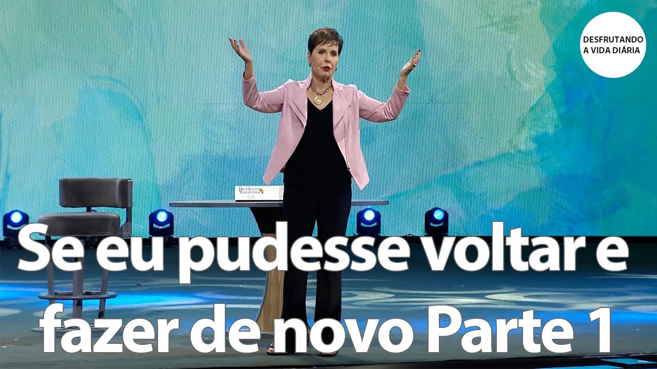 Se eu pudesse voltar e fazer de novo Parte 1 | Joyce Meyer