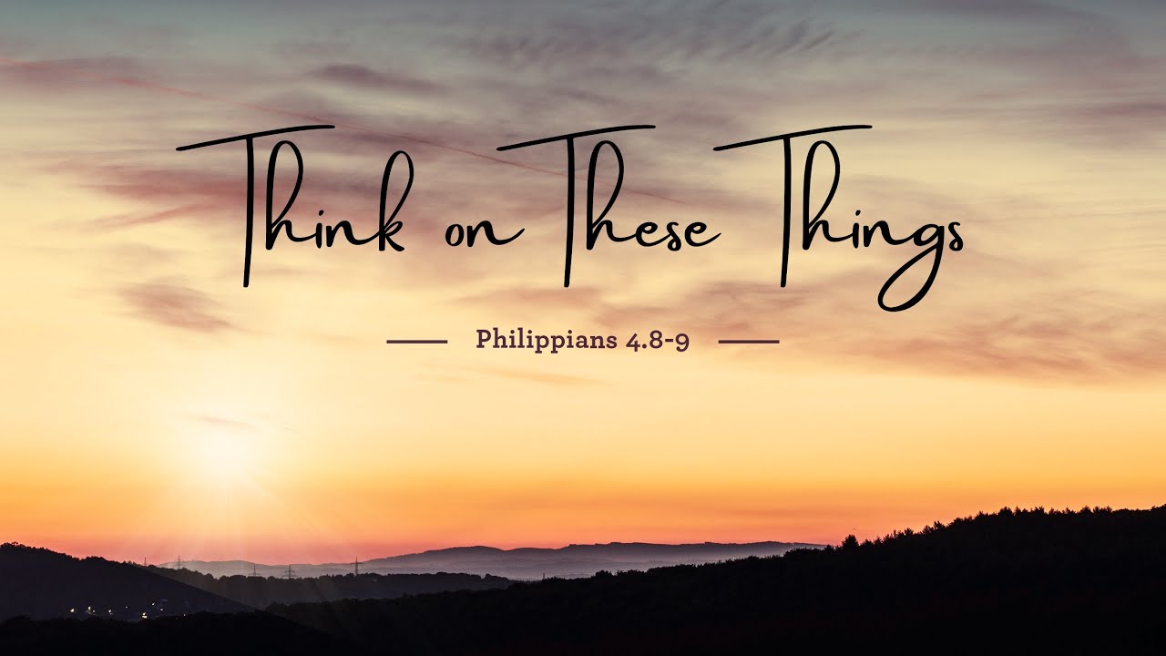 Think on These Things (Philippians 4:8-9)