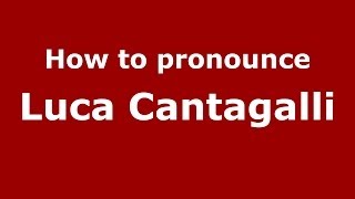 How to pronounce Luca Cantagalli