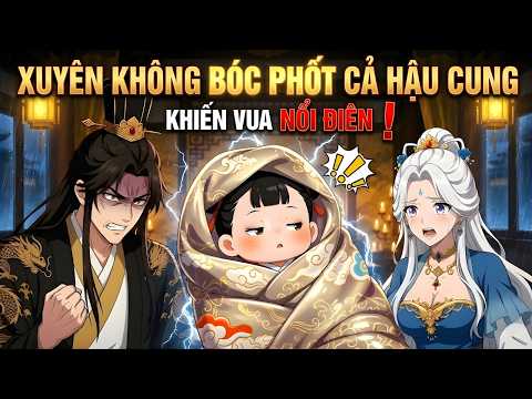 [Trọn Bộ] Xuyên Không Thành Trẻ Sơ Sinh, Ta Bóc Phốt Cả Hậu Cung Khiến Vua Nổi Điên
