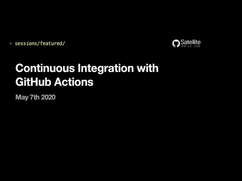 Continuous Integration With Github Actions Github Satellite 2020