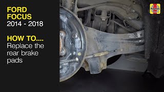 How to Replace the rear brake pads on the Ford Focus 2014 to 2018