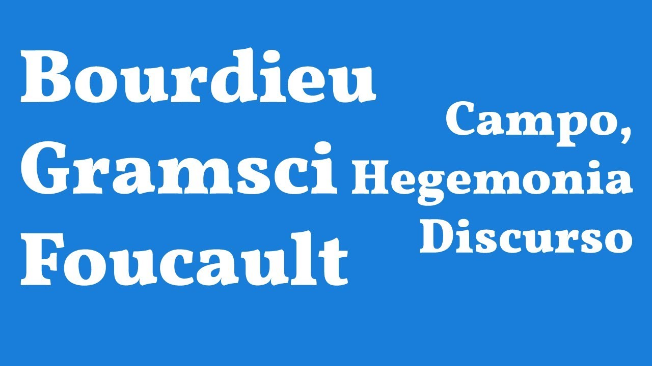 Campo Social, Discursos, Poder y Verdad, Bourdieu, Gramsci, Foucault