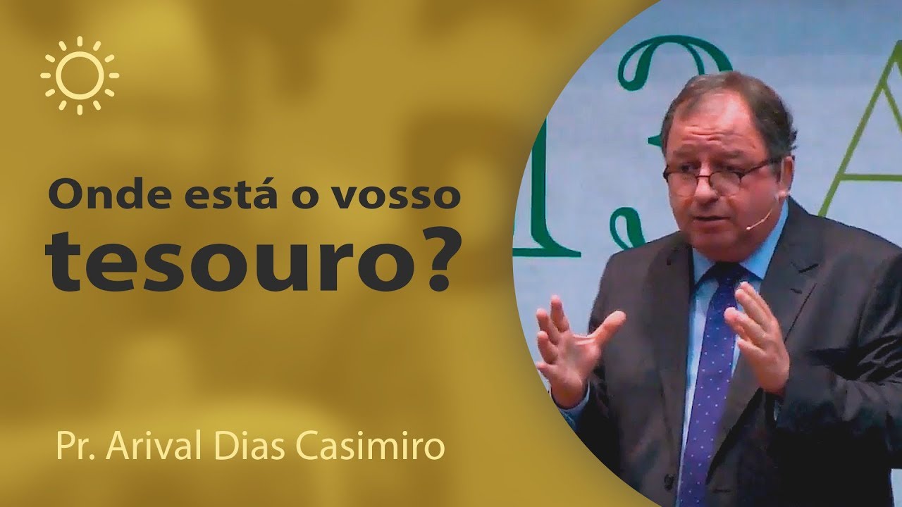 Onde está o vosso tesouro? Pr Arival Dias Casimiro