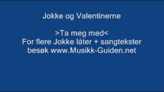 Ta meg med - Jokke og Valentinerne