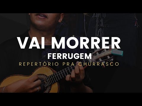 Vai Morrer - Ferrugem