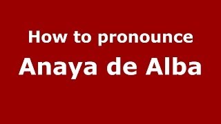How to pronounce Anaya De Alba