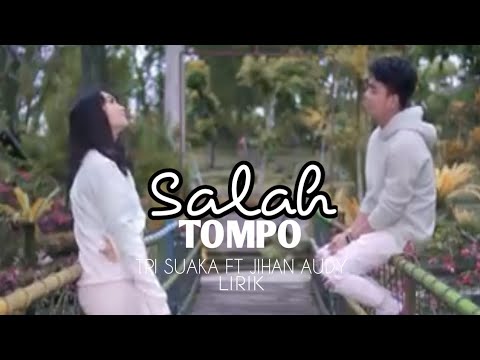 Salah Tompo-Tri Suaka Ft Jihan Audy | Lirik