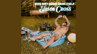 Jason Cross Beer Ain't Gonna Drink Itself