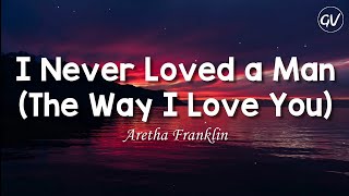 Aretha Franklin - I Never Loved a Man (The Way I Love You) [Lyrics]