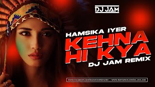 Kehna Hi Kya | Deep House Remix | Dj Jam Official | Hamsika Iyer | Latest Bollywood Remix 2021