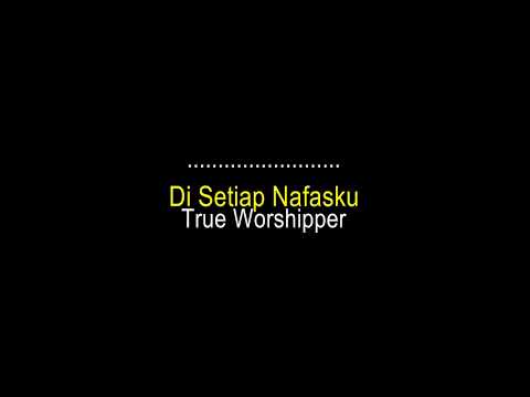Di Setiap Nafasku   True Worshipper