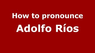 How to pronounce Adolfo Ríos