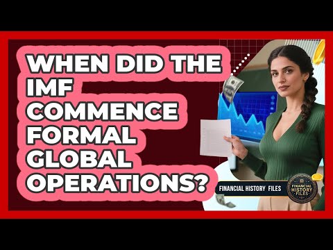 When Did The IMF Commence Formal Global Operations?