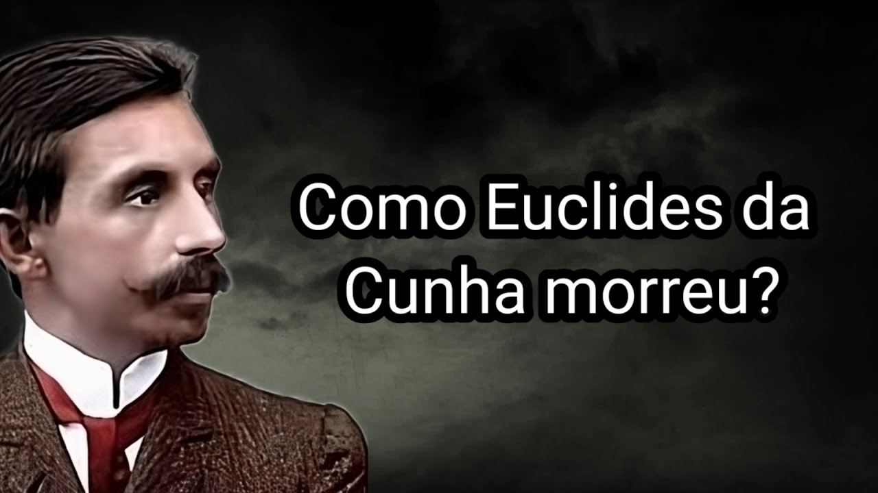 COMO EUCLIDES DA CUNHA MORREU?
