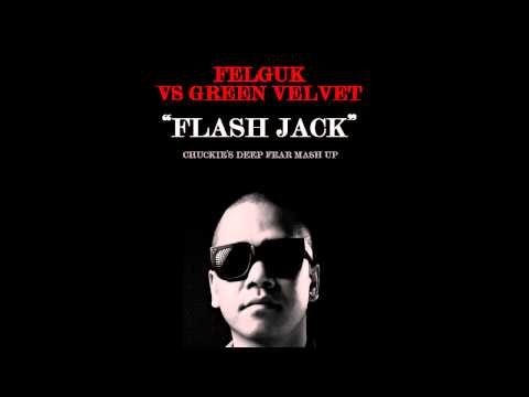 Felguk vs. Green Velvet - Flash Jack (Chuckie's Deep Fear Mash Up)