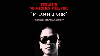 Felguk vs. Green Velvet - Flash Jack (Chuckie's Deep Fear Mash Up)