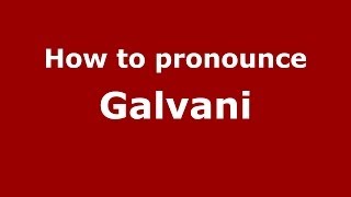 How to pronounce Galvani