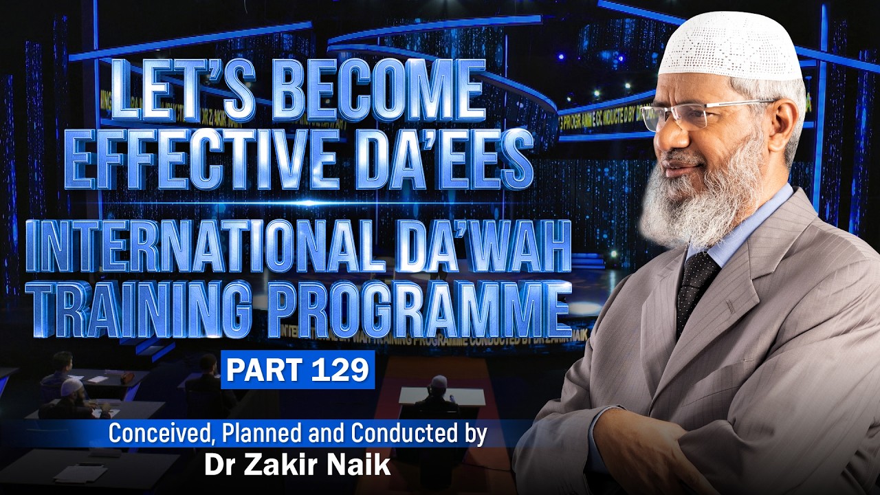 Let's Become Effective Da'ees - International Da'wah Training Programme - Part 129 | Dr Zakir Naik