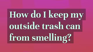 How do I keep my outside trash can from smelling?