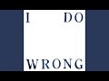 I Do Wrong