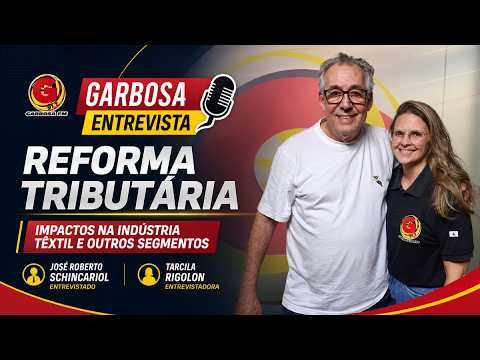 GARBOSA ENTREVISTA ABORDA REFORMA TRIBUTÁRIA E IMPACTOS NA INDÚSTRIA TÊXTIL E OUTOS SEGMENTOS