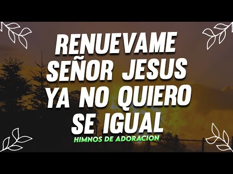 RENUEVAME SEÑOR JESUS - MUSICA CRISTIANA DE ADORACION 2023 - HIMNOS ADORACION