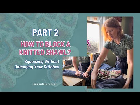 How to Block a Knitted Shawl – Part 2: Squeezing Without Damaging Your Stitches