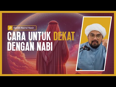 Cara Untuk Dekat Dengan Nabi - Syeikh Nazrul Nasir.