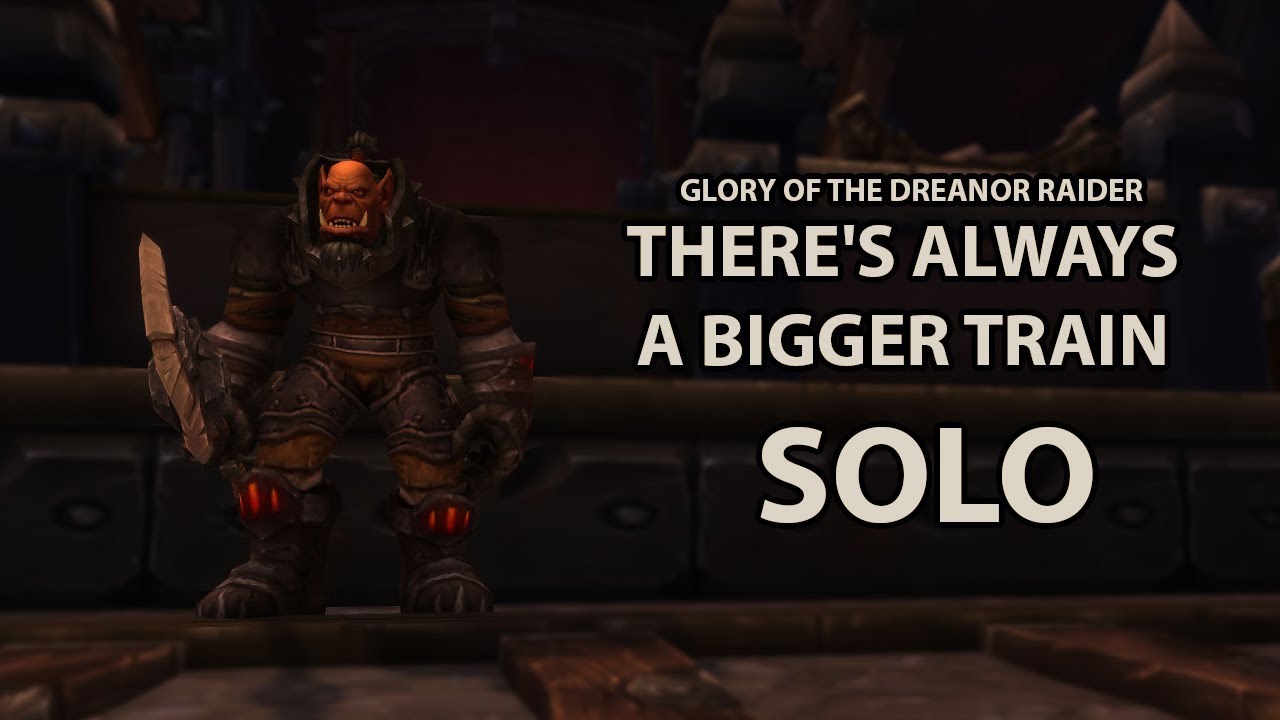 Glory of Draenor Raider - There's Always a Bigger Train [SOLO] 8.0.1