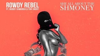 Rowdy Rebel - She All About The Shmoney ft. Bobby Shmurda &amp; Too $hort