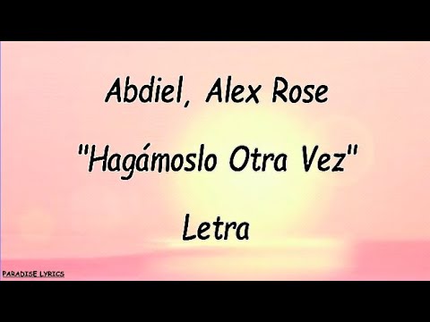 Abdiel_ Alex Rose - Hagámoslo Otra Vez (Letra)