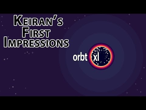 Keiran's First Impressions - 30 - Orbt Xl