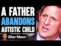 Dad Abandons AUTISTIC CHILD, He Lives To Regret It | Dhar Mann