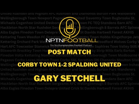 POST MATCH: Corby 1-2 Spalding United - Gary Setchell