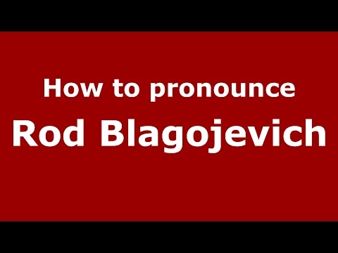 How to pronounce Rod Blagojevich