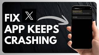 How to Fix X App Keeps Crashing