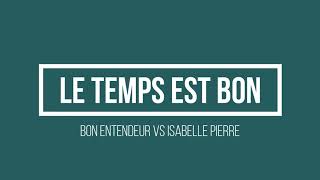 Bon Entendeur vs Isabelle Pierre - Le temps est bon | Lyrics.be