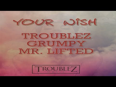 Your Wish By Troublez Ft Grumpy & Mr Lifted