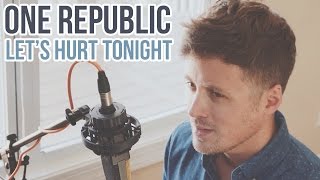 OneRepublic - Let&#39;s Hurt Tonight (Cover)