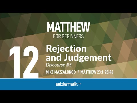 Jesus' Response to Rejection and Judgement (Matthew 23-25) – Mike Mazzalongo | BibleTalk.tv