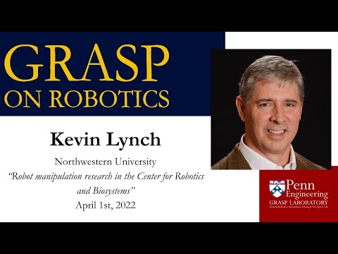 SPRING 2022 GRASP on Robotics - Kevin Lynch, Northwestern University