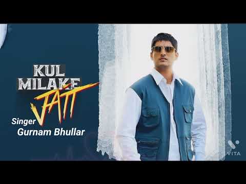 Kul Milake Jatt New Song Gurnam Bhullar Ft Gurlez Akhtar New Punjabi song