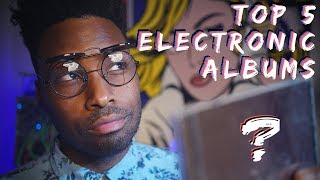 My TOP 5 Electronic Albums