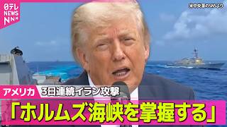 【アメリカライブ】トランプ大統領「ホルムズ海峡掌握する」 米軍、3日連続でイラン攻撃 ──国際ニュースライブ（日テレNEWS LIVE）